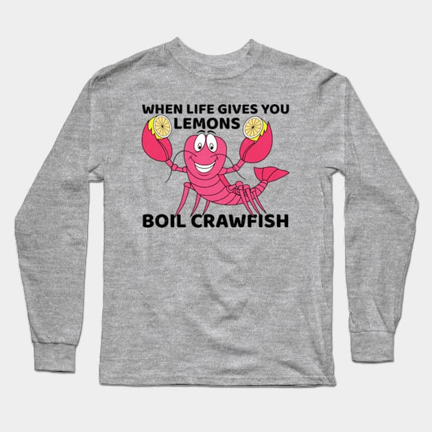 When Life Give You Lemons Boil Crawfish Long Sleeve T-Shirt by JaiStore